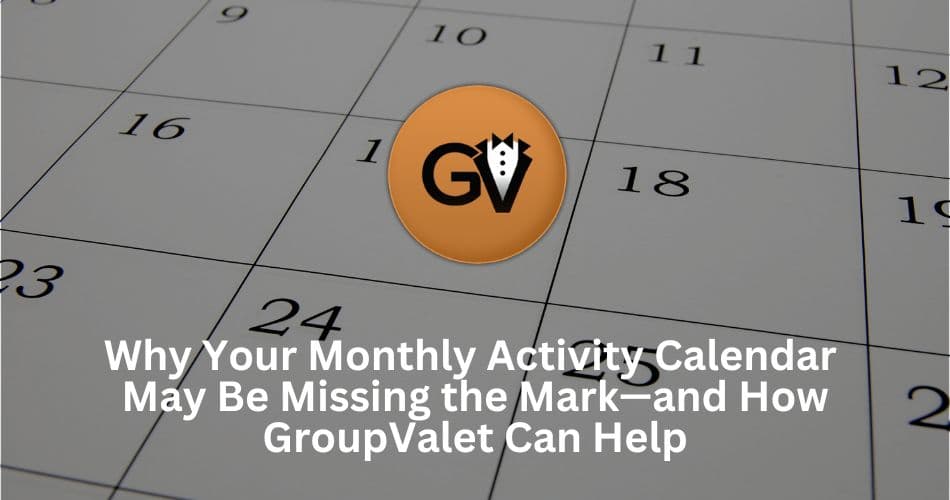 Why Your Monthly Activity Calendar May Be Missing the Mark—and How GroupValet Can Help Why Your Monthly Activity Calendar May Be Missing the Mark—and How GroupValet Can Help