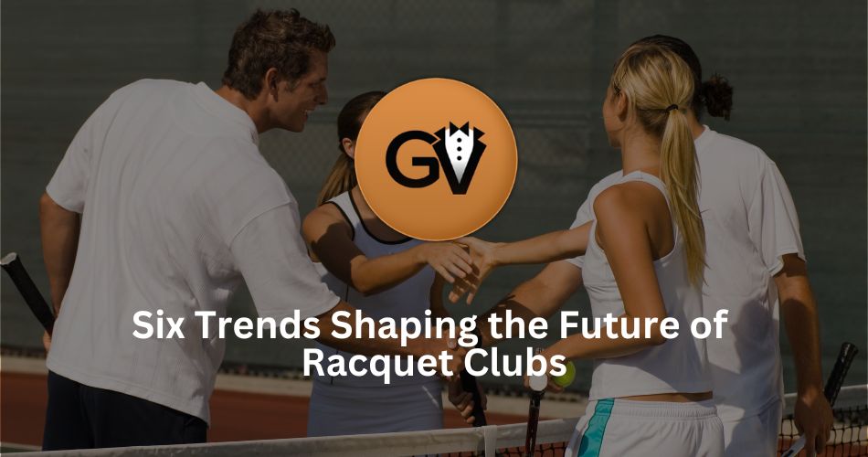 Six Trends Shaping the Future of Racquet Clubs