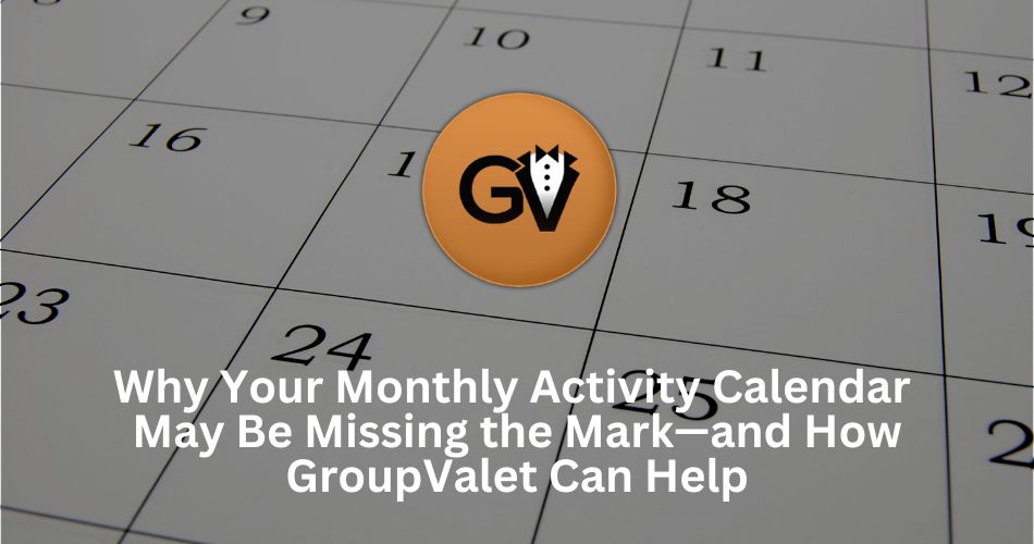 Why Your Monthly Activity Calendar May Be Missing the Mark—and How GroupValet Can Help